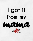 I got it from my mama